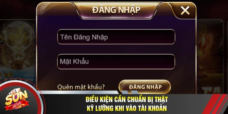 Điều kiện cần chuẩn bị thật kỹ lưỡng khi vào tài khoản